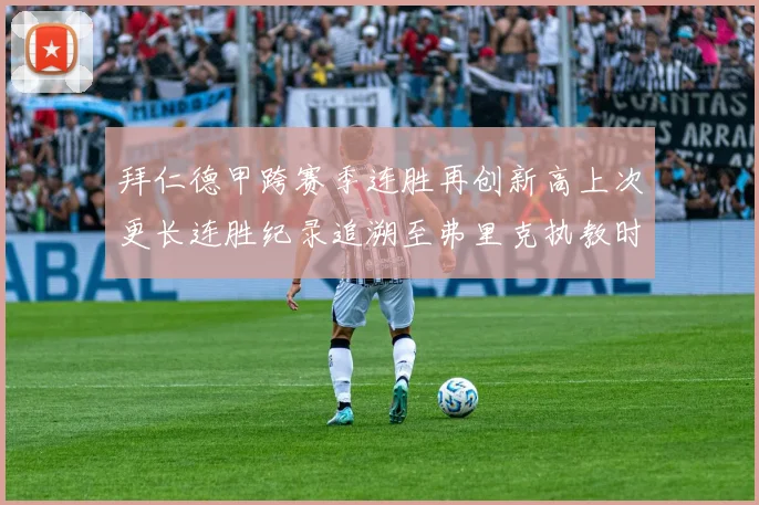 拜仁德甲跨赛季连胜再创新高上次更长连胜纪录追溯至弗里克执教时期